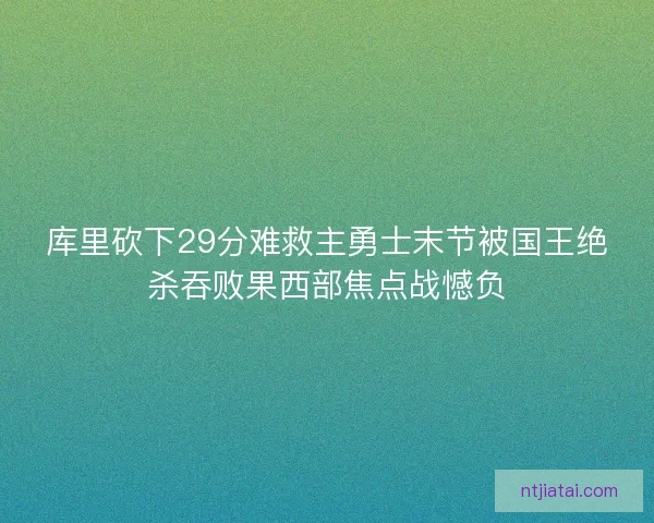 库里砍下29分难救主勇士末节被国王绝杀吞败果西部焦点战憾负